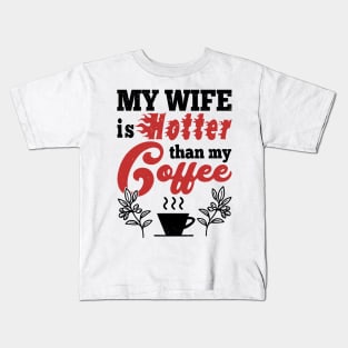 My Wife Is Hotter Than My Coffee Kids T-Shirt